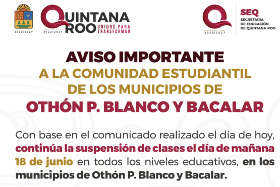 Continúa la suspensión de clases el día de mañana, 18 de junio, en todos los niveles educativos en los municipios de Othón P. Blanco y Bacalar